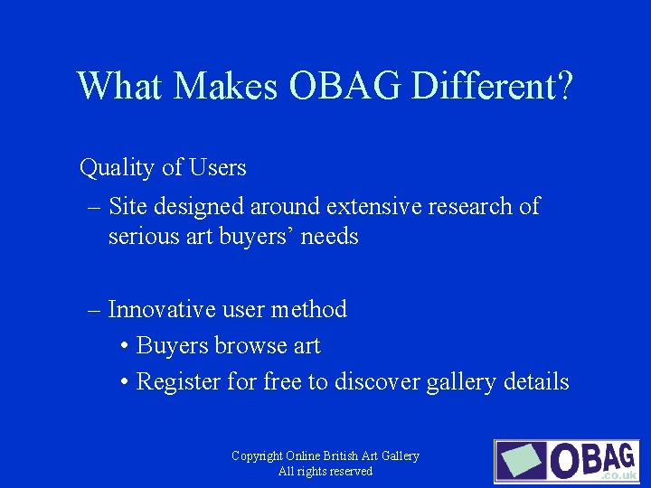 What Makes OBAG Different? Quality of Users – Site designed around extensive research of