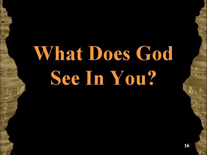 What Does God See In You? 16 