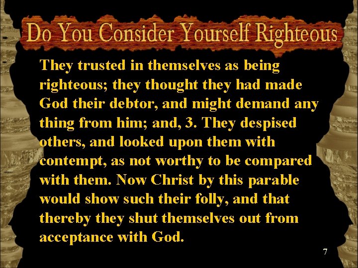 They trusted in themselves as being righteous; they thought they had made God their