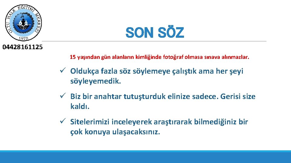 SON SÖZ 04428161125 15 yaşından gün alanların kimliğinde fotoğraf olmasa sınava alınmazlar. ü Oldukça