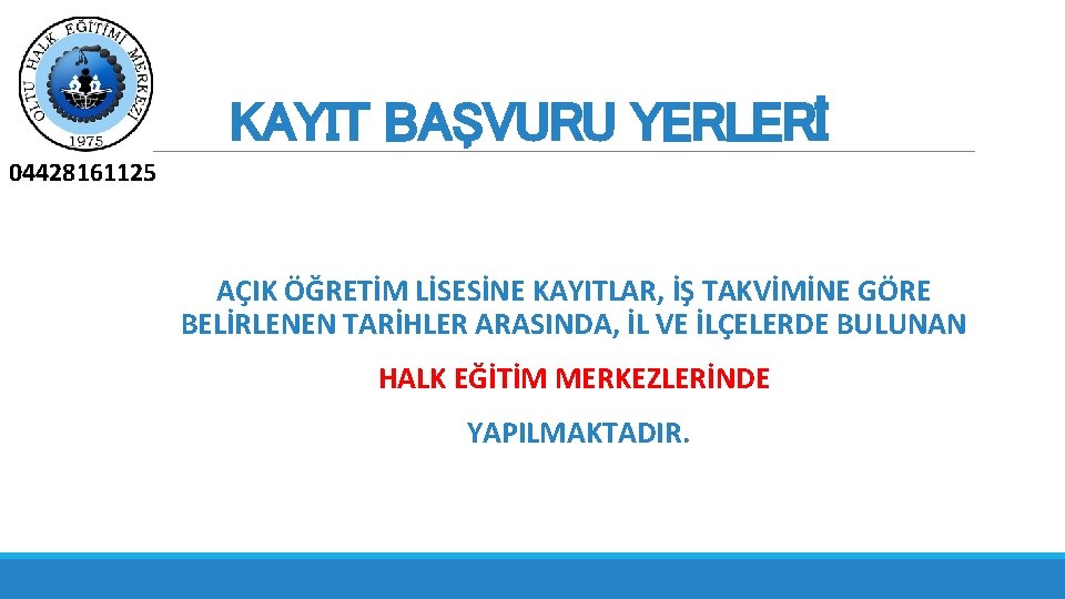 B KAYIT BAŞVURU YERLERİ 04428161125 AÇIK ÖĞRETİM LİSESİNE KAYITLAR, İŞ TAKVİMİNE GÖRE BELİRLENEN TARİHLER