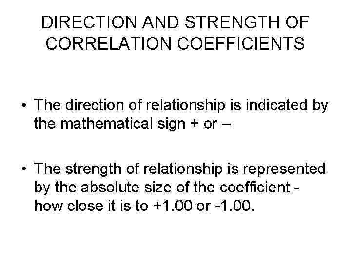 DIRECTION AND STRENGTH OF CORRELATION COEFFICIENTS • The direction of relationship is indicated by