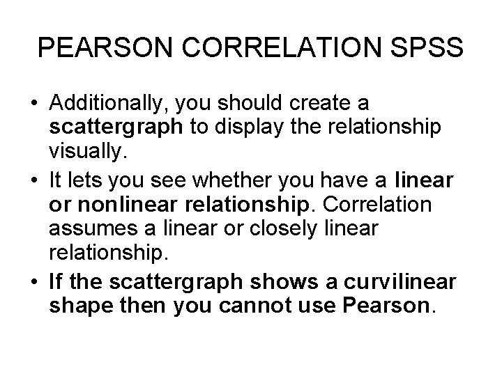 PEARSON CORRELATION SPSS • Additionally, you should create a scattergraph to display the relationship