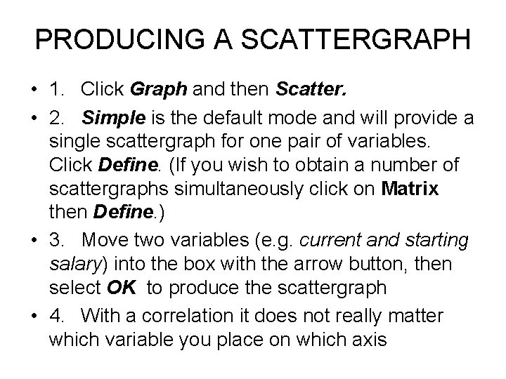 PRODUCING A SCATTERGRAPH • 1. Click Graph and then Scatter. • 2. Simple is