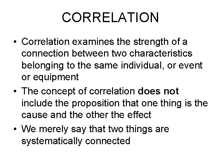 CORRELATION • Correlation examines the strength of a connection between two characteristics belonging to