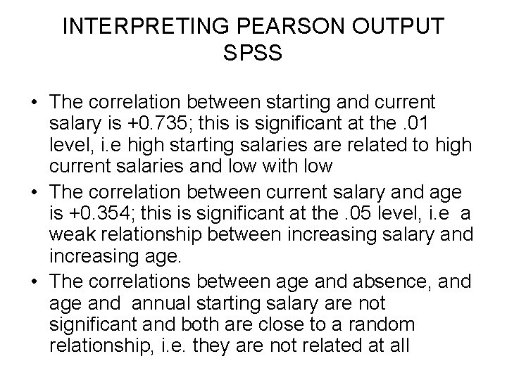 INTERPRETING PEARSON OUTPUT SPSS • The correlation between starting and current salary is +0.