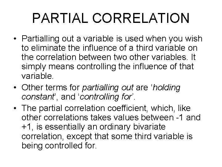 PARTIAL CORRELATION • Partialling out a variable is used when you wish to eliminate