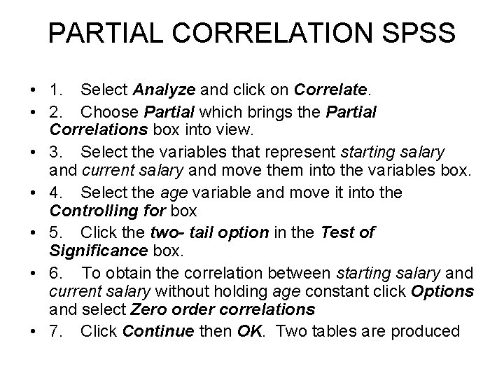 PARTIAL CORRELATION SPSS • 1. Select Analyze and click on Correlate. • 2. Choose