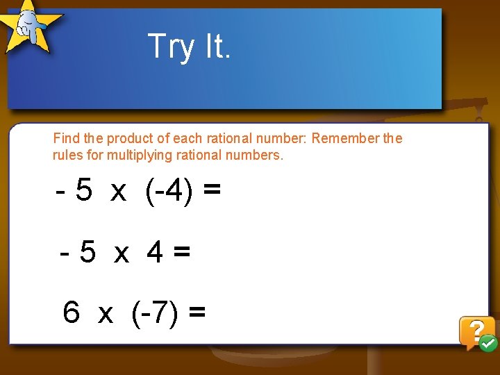 Try It. Find the product of each rational number: Remember the rules for multiplying