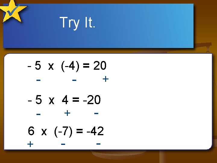 Try It. - 5 x (-4) = 20 + - - 5 x 4