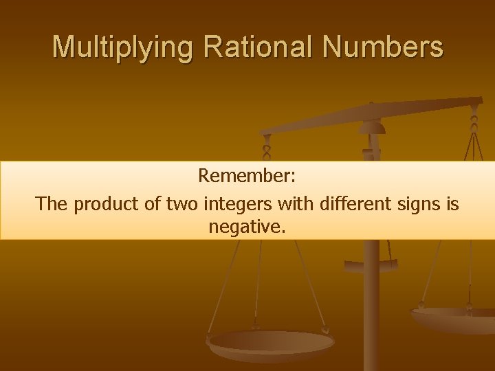 Multiplying Rational Numbers Remember: The product of two integers with different signs is negative. Multiplying Rational Numbers Remember: The product of two integers with different signs is negative.