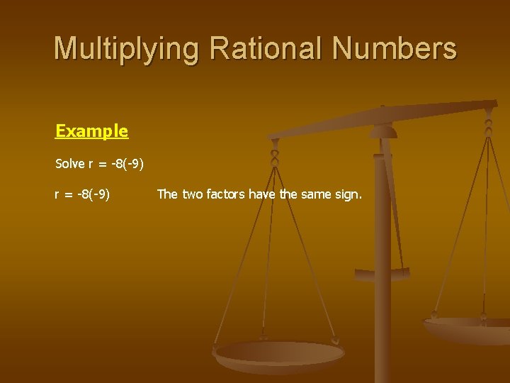 Multiplying Rational Numbers Example Solve r = -8(-9) The two factors have the same