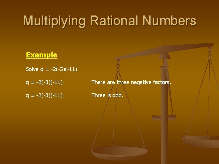 Multiplying Rational Numbers Example Solve q = -2(-3)(-11) There are three negative factors. q Multiplying Rational Numbers Example Solve q = -2(-3)(-11) There are three negative factors. q