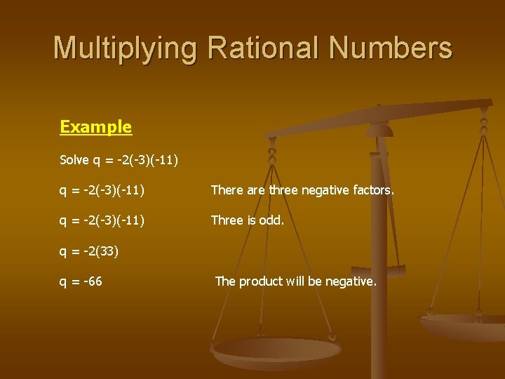 Multiplying Rational Numbers Example Solve q = -2(-3)(-11) There are three negative factors. q Multiplying Rational Numbers Example Solve q = -2(-3)(-11) There are three negative factors. q
