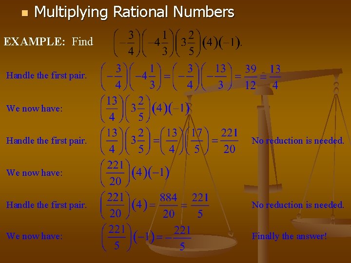 n Multiplying Rational Numbers EXAMPLE: Find Handle the first pair. We now have: Handle