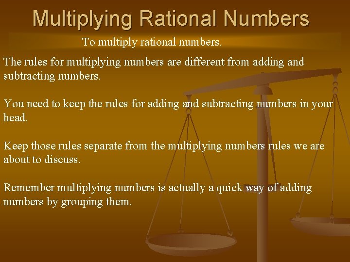 Multiplying Rational Numbers To multiply rational numbers. The rules for multiplying numbers are different Multiplying Rational Numbers To multiply rational numbers. The rules for multiplying numbers are different