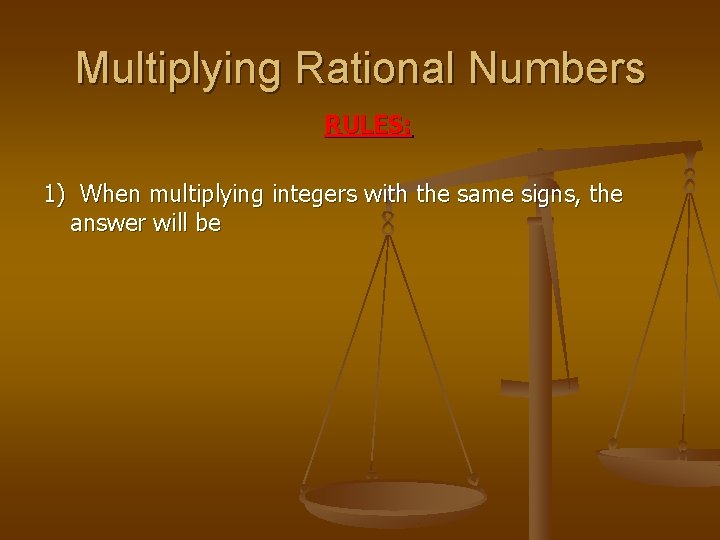 Multiplying Rational Numbers RULES: 1) When multiplying integers with the same signs, the answer