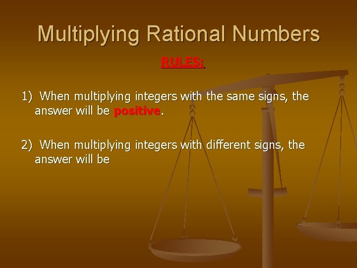 Multiplying Rational Numbers RULES: 1) When multiplying integers with the same signs, the answer