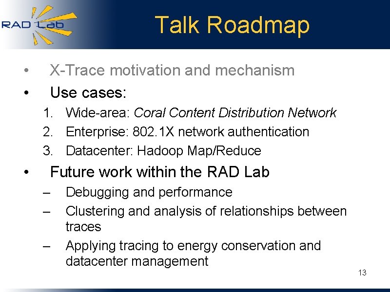 Talk Roadmap • • X-Trace motivation and mechanism Use cases: 1. Wide-area: Coral Content
