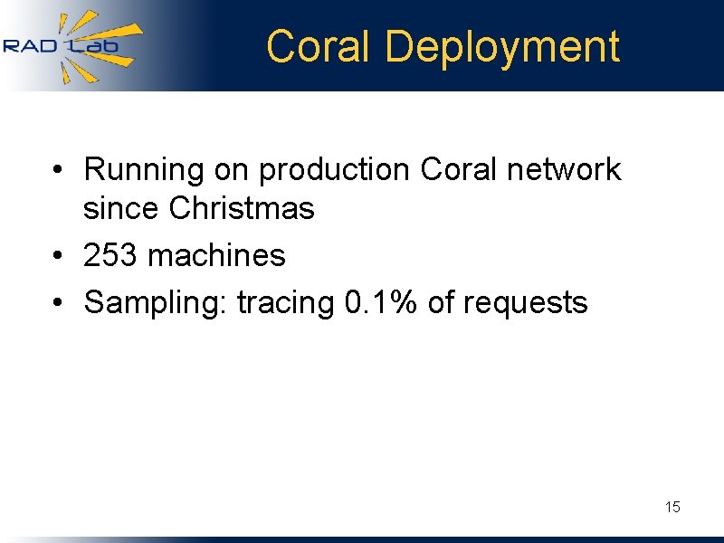 Coral Deployment • Running on production Coral network since Christmas • 253 machines •