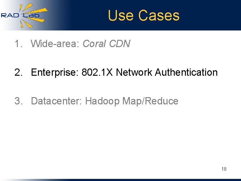 Use Cases 1. Wide-area: Coral CDN 2. Enterprise: 802. 1 X Network Authentication 3.