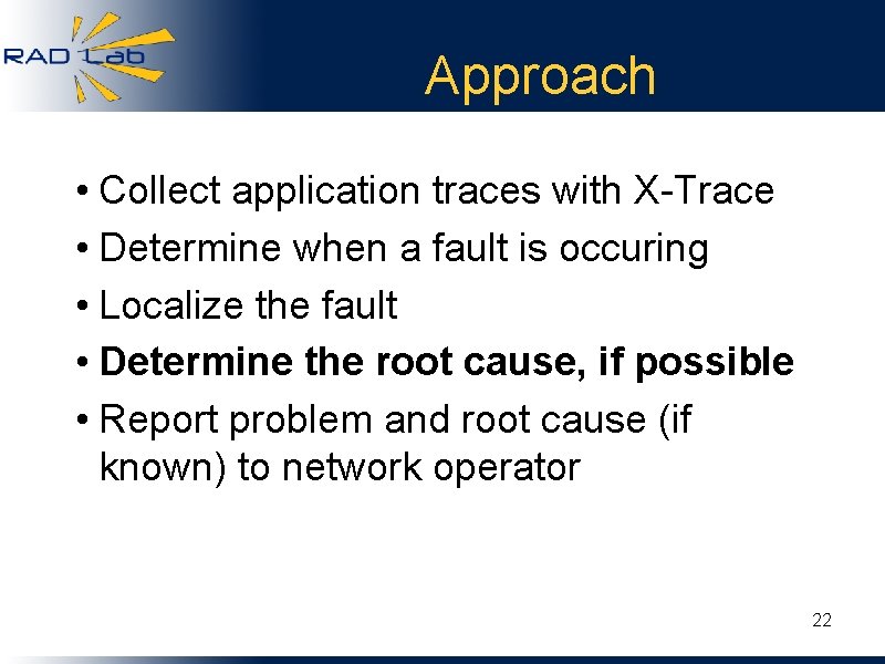 Approach • Collect application traces with X-Trace • Determine when a fault is occuring