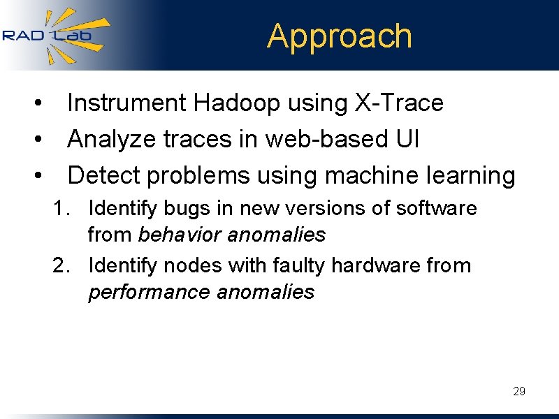 Approach • Instrument Hadoop using X-Trace • Analyze traces in web-based UI • Detect