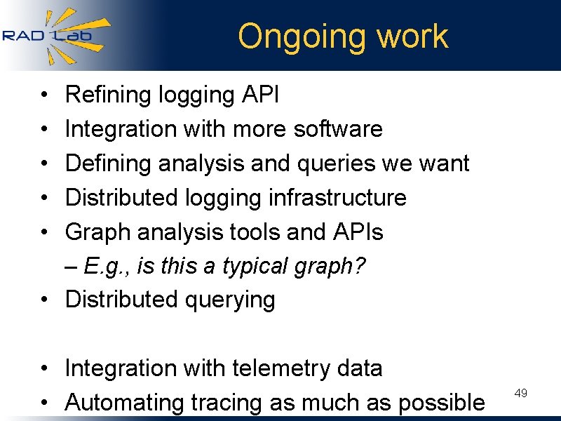 Ongoing work • • • Refining logging API Integration with more software Defining analysis