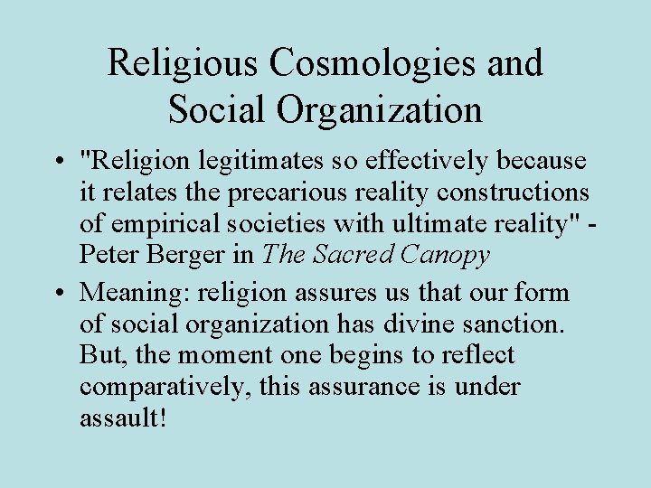 Religious Cosmologies and Social Organization • "Religion legitimates so effectively because it relates the