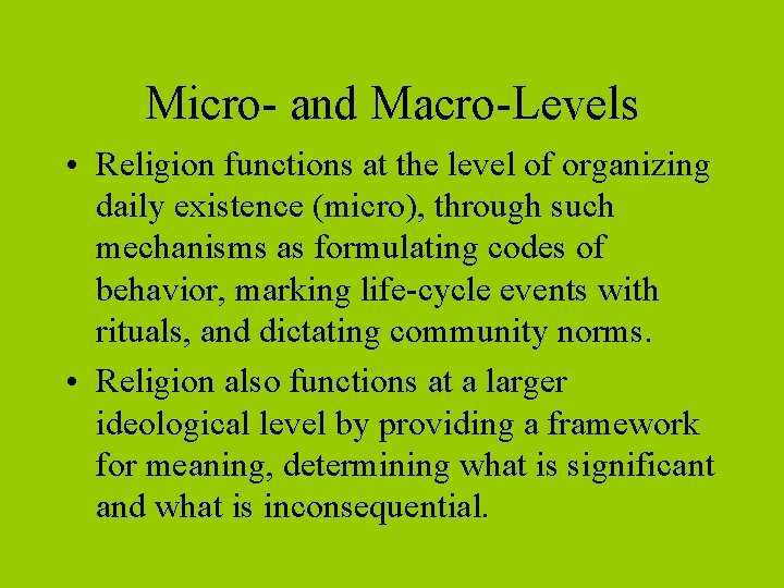 Micro- and Macro-Levels • Religion functions at the level of organizing daily existence (micro),
