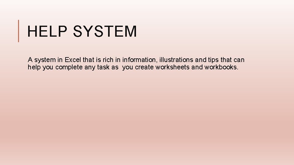 HELP SYSTEM A system in Excel that is rich in information, illustrations and tips