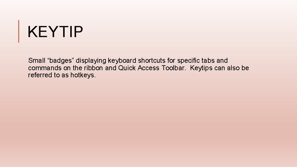 KEYTIP Small “badges” displaying keyboard shortcuts for specific tabs and commands on the ribbon