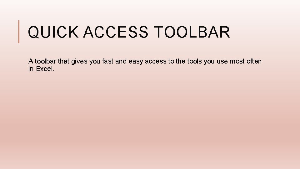 QUICK ACCESS TOOLBAR A toolbar that gives you fast and easy access to the
