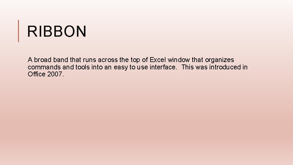 RIBBON A broad band that runs across the top of Excel window that organizes