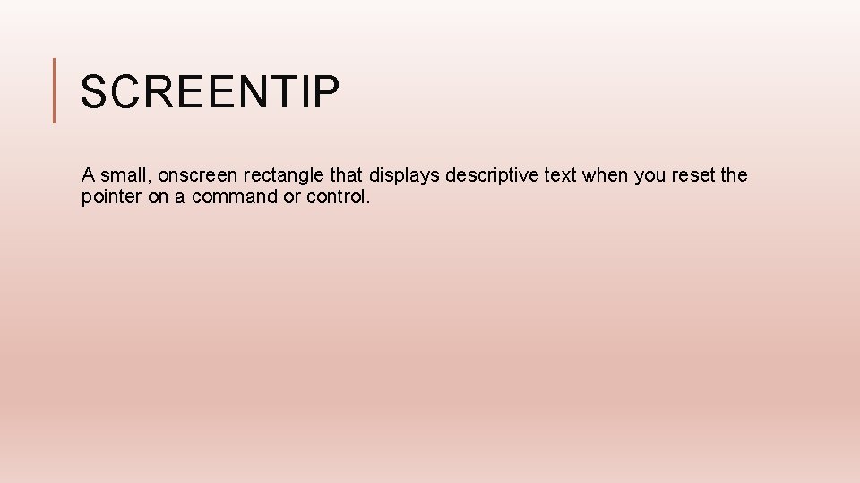 SCREENTIP A small, onscreen rectangle that displays descriptive text when you reset the pointer