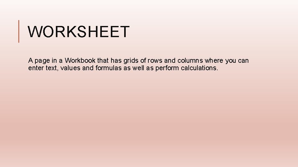 WORKSHEET A page in a Workbook that has grids of rows and columns where