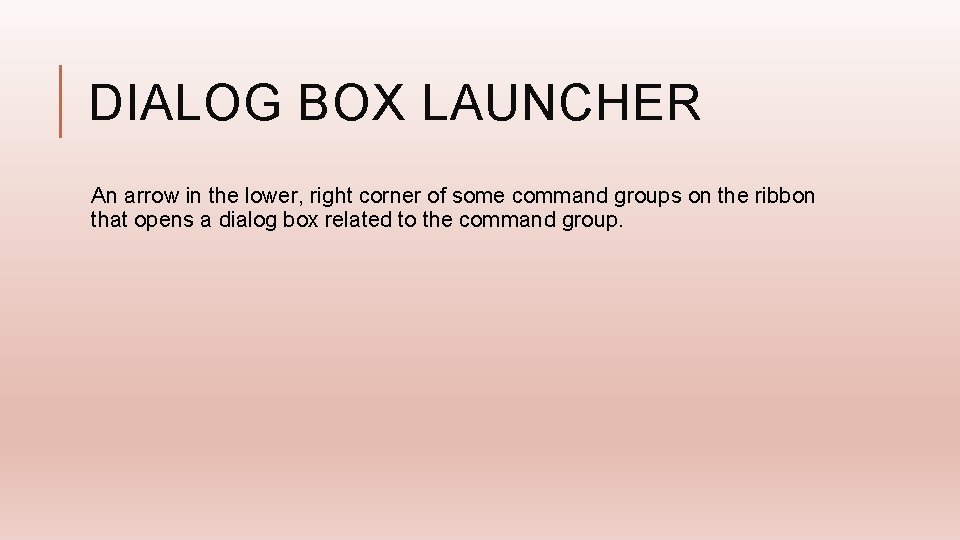 DIALOG BOX LAUNCHER An arrow in the lower, right corner of some command groups
