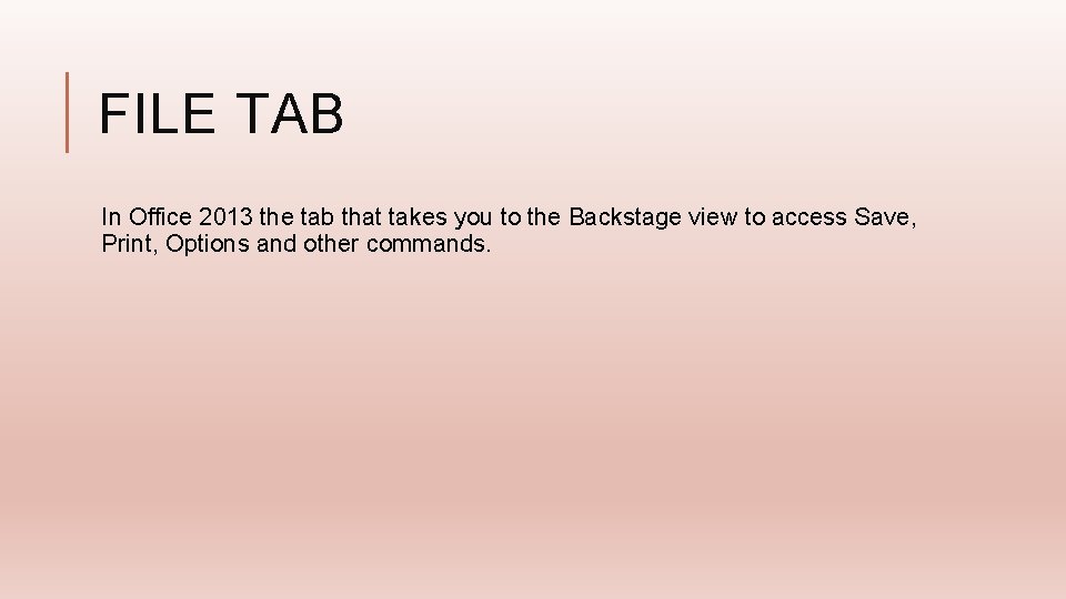 FILE TAB In Office 2013 the tab that takes you to the Backstage view