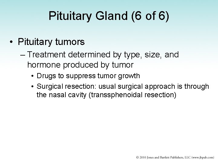 Pituitary Gland (6 of 6) • Pituitary tumors – Treatment determined by type, size,