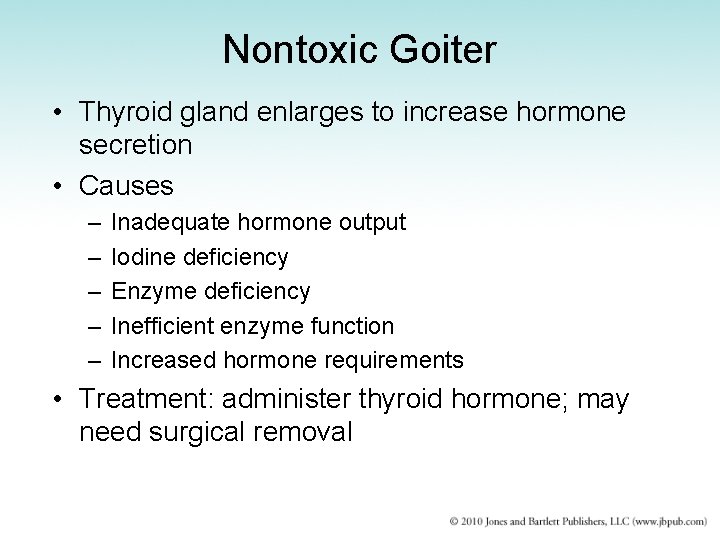 Nontoxic Goiter • Thyroid gland enlarges to increase hormone secretion • Causes – –