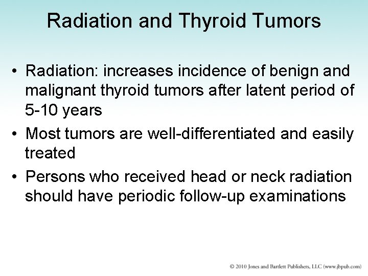 Radiation and Thyroid Tumors • Radiation: increases incidence of benign and malignant thyroid tumors