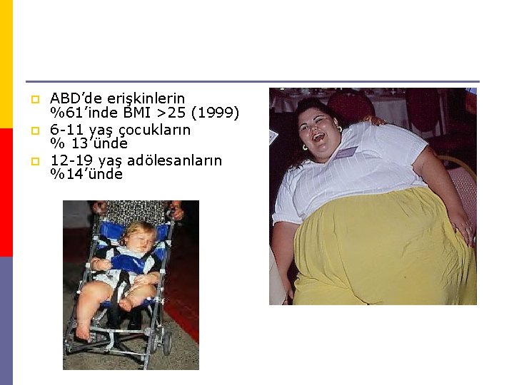 p p p ABD’de erişkinlerin %61’inde BMI >25 (1999) 6 -11 yaş çocukların %