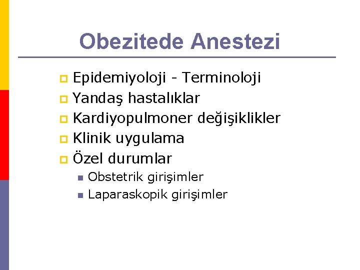 Obezitede Anestezi Epidemiyoloji - Terminoloji p Yandaş hastalıklar p Kardiyopulmoner değişiklikler p Klinik uygulama