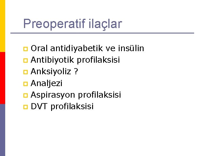 Preoperatif ilaçlar Oral antidiyabetik ve insülin p Antibiyotik profilaksisi p Anksiyoliz ? p Analjezi