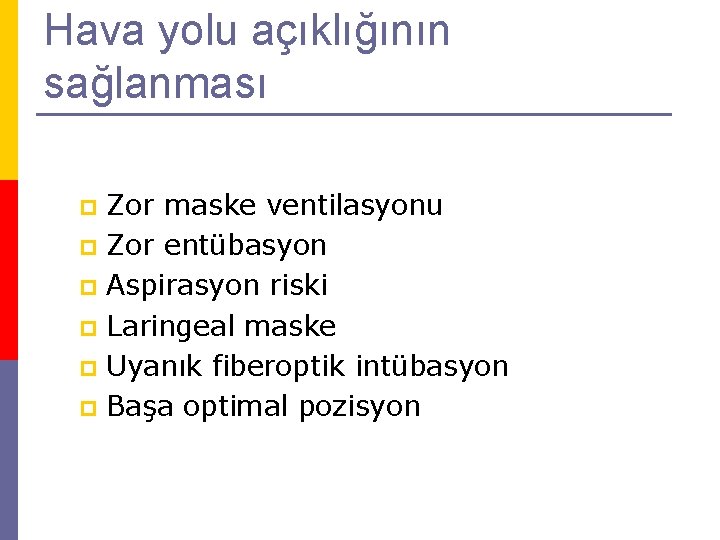 Hava yolu açıklığının sağlanması Zor maske ventilasyonu p Zor entübasyon p Aspirasyon riski p