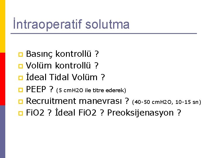 İntraoperatif solutma Basınç kontrollü ? p Volüm kontrollü ? p İdeal Tidal Volüm ?