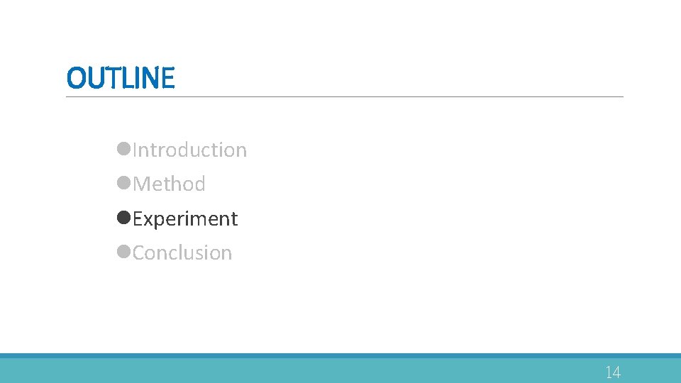OUTLINE l. Introduction l. Method l. Experiment l. Conclusion 14 