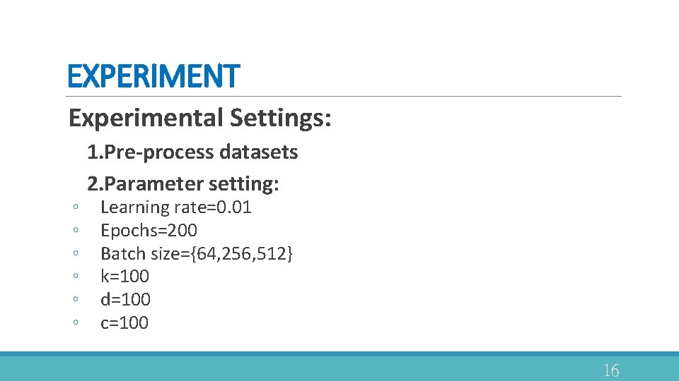 EXPERIMENT Experimental Settings: ◦ ◦ ◦ 1. Pre-process datasets 2. Parameter setting: Learning rate=0.