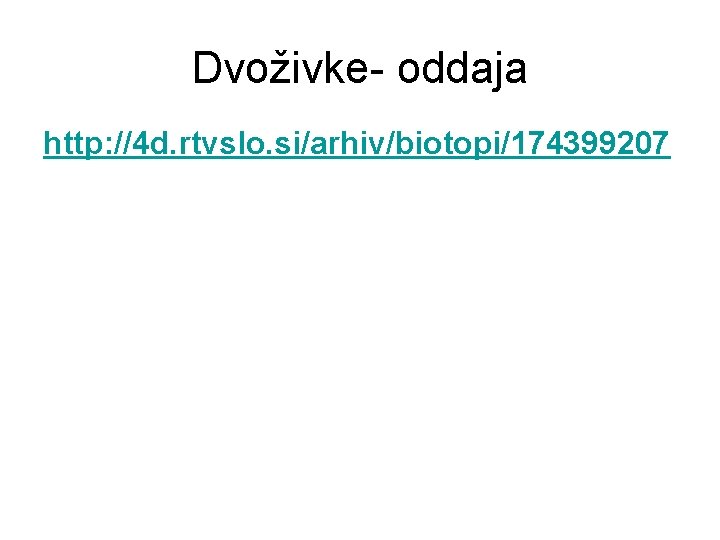 Dvoživke- oddaja http: //4 d. rtvslo. si/arhiv/biotopi/174399207 