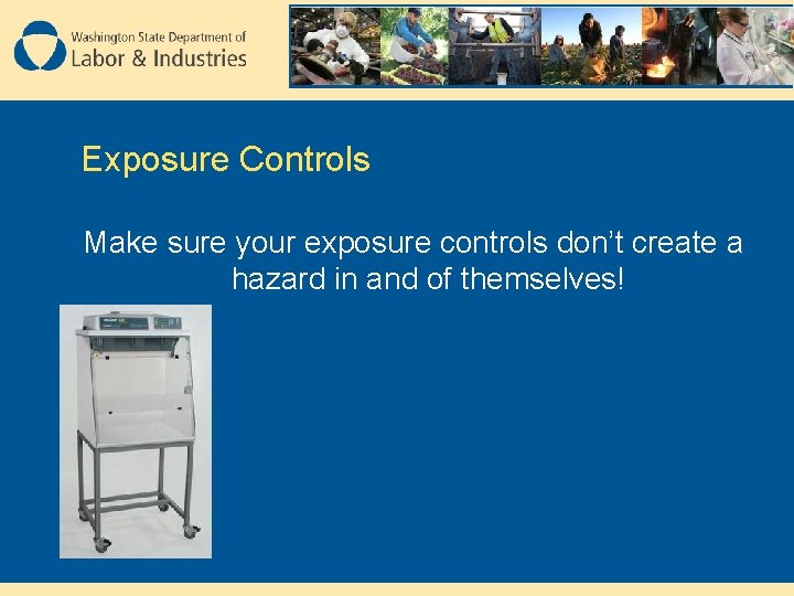 Exposure Controls Make sure your exposure controls don’t create a hazard in and of